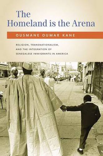 Cover image for The Homeland Is the Arena: Religion and Senegalese Immigrants in America