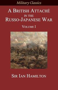 Cover image for A British Attache in the Russo-Japanese War: Volume I