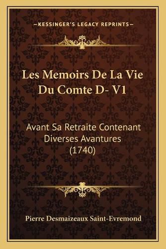 Les Memoirs de La Vie Du Comte D- V1: Avant Sa Retraite Contenant Diverses Avantures (1740)