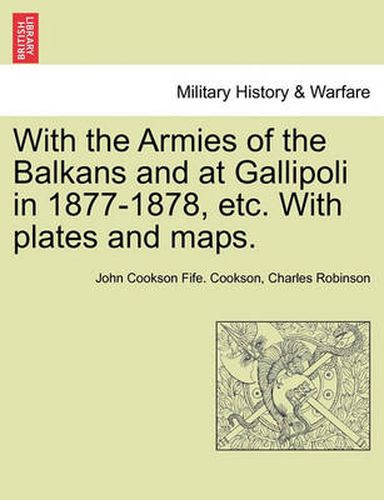 Cover image for With the Armies of the Balkans and at Gallipoli in 1877-1878, Etc. with Plates and Maps.