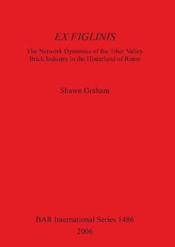 Cover image for Ex Figlinis: The Network Dynamics of the Tiber Valley Brick Industry in the Hinterland of Rome: The Network Dynamics of the Tiber Valley Brick Industry in the Hinterland of Rome