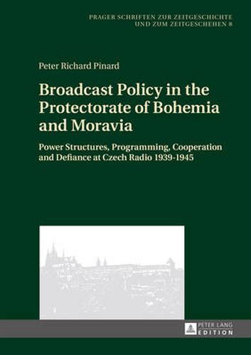 Broadcast Policy in the Protectorate of Bohemia and Moravia: Power Structures, Programming, Cooperation and Defiance at Czech Radio 1939-1945