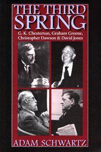 Cover image for The Third Spring: G.K. Chesterton, Graham Greene, Christopher Dawson and David Jones