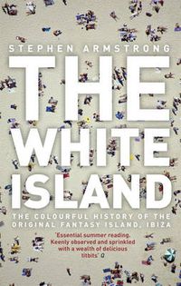 Cover image for The White Island: the Extraordinary History of the Mediterranean's Capital of Hedonism