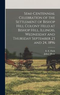 Cover image for Semi-centennial Celebration of the Settlement of Bishop Hill Colony Held at Bishop Hill, Illinois, Wednesday and Thursday September 23 and 24, 1896