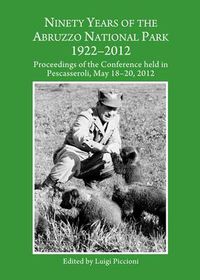 Cover image for Ninety Years of the Abruzzo National Park 1922-2012: Proceedings of the Conference held in Pescasseroli, May 18-20, 2012