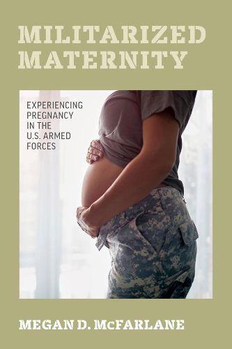 Cover image for Militarized Maternity: Experiencing Pregnancy in the U.S. Armed Forces