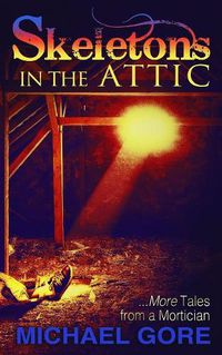 Cover image for Skeletons In The Attic: More Tales From a Mortician