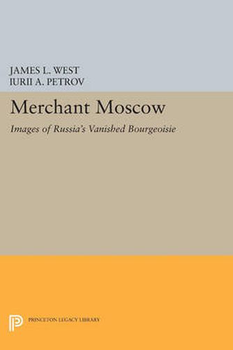 Cover image for Merchant Moscow: Images of Russia's Vanished Bourgeoisie