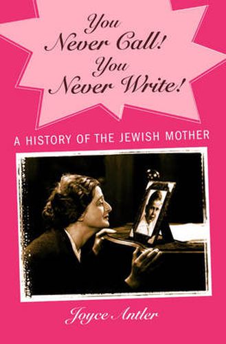 Cover image for You Never Call! You Never Write!: A History of the Jewish Mother