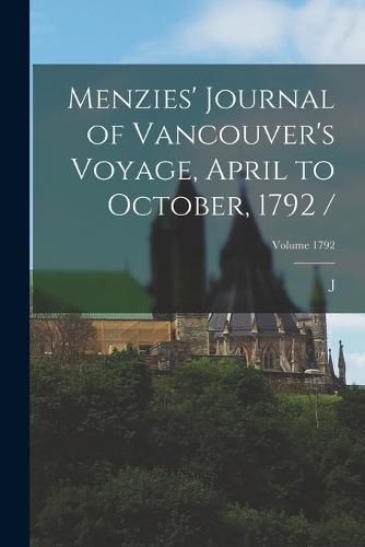 Cover image for Menzies' Journal of Vancouver's Voyage, April to October, 1792 /; Volume 1792
