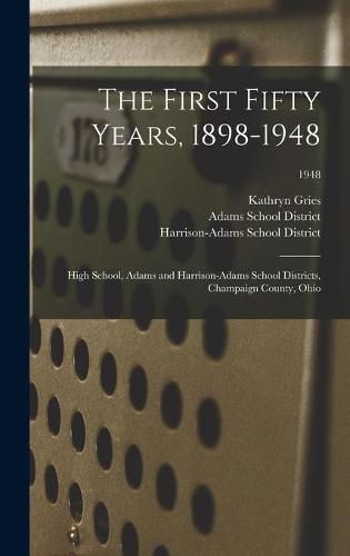 The First Fifty Years, 1898-1948: High School, Adams and Harrison-Adams School Districts, Champaign County, Ohio; 1948