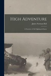 Cover image for High Adventure [microform]: a Narrative of Air Fighting in France