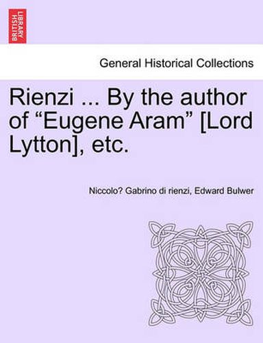 Rienzi ... by the Author of  Eugene Aram  [Lord Lytton], Etc.