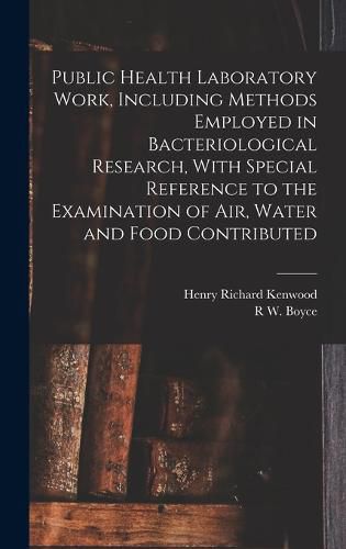 Cover image for Public Health Laboratory Work, Including Methods Employed in Bacteriological Research, With Special Reference to the Examination of Air, Water and Food Contributed