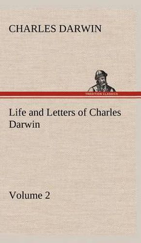 Life and Letters of Charles Darwin - Volume 2