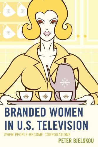 Cover image for Branded Women in U.S. Television: When People Become Corporations