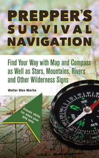 Cover image for Prepper's Survival Navigation: Find Your Way with Map and Compass as well as Stars, Mountains, Rivers and other Wilderness Signs