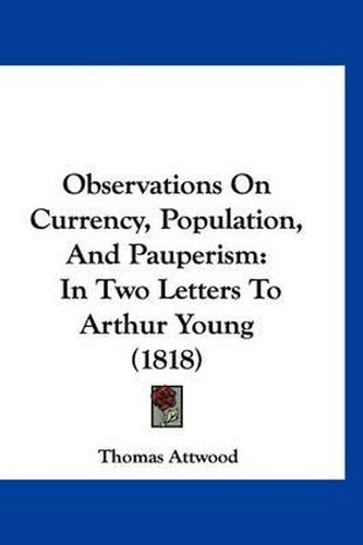 Cover image for Observations on Currency, Population, and Pauperism: In Two Letters to Arthur Young (1818)