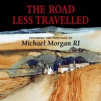 Cover image for The Road Less Travelled: Exploring the Paintings of Michael Morgan RI