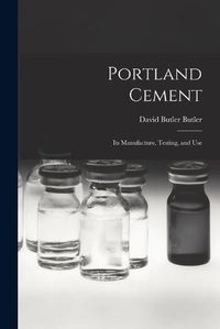 Cover image for Portland Cement; its Manufacture, Testing, and Use