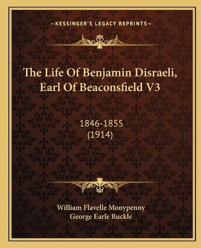 The Life of Benjamin Disraeli, Earl of Beaconsfield V3: 1846-1855 (1914)