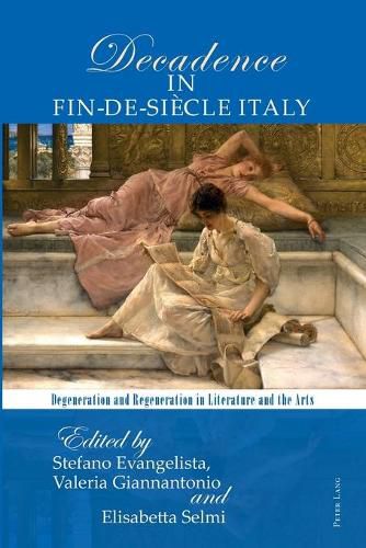 Cover image for The Poetics of Decadence in Fin-de-Siecle Italy: Degeneration and Regeneration in Literature and the Arts
