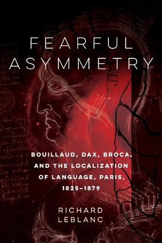 Cover image for Fearful Asymmetry: Bouillaud, Dax, Broca, and the Localization of Language, Paris, 1825-1879