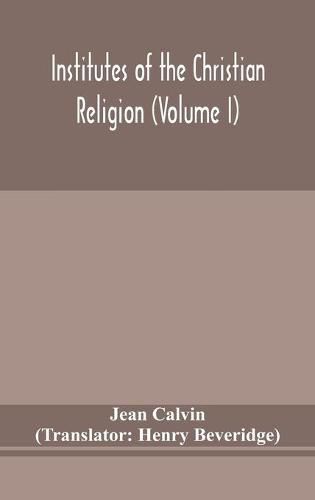 Cover image for Institutes of the Christian religion (Volume I)