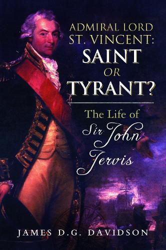 Cover image for Admiral Lord St. Vincent - Saint or Tyrant?: The Life of Sir John Jervis, Nelson's Patron