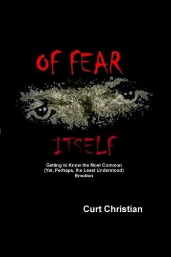 Cover image for Of Fear Itself: Getting to Know the Most Common (Yet, Perhaps, the Least Understood) Emotion