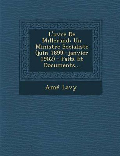 Cover image for L'Uvre de Millerand: Un Ministre Socialiste (Juin 1899--Janvier 1902): Faits Et Documents...