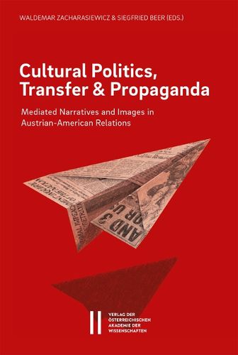 Cover image for Cultural Politics, Transfer, and Propaganda: Mediated Narratives and Images in Austrian-American Relations