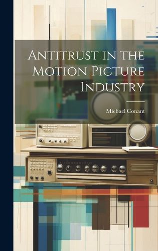 Cover image for Antitrust in the Motion Picture Industry