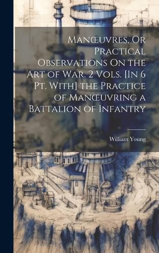 Cover image for Manoeuvres, Or Practical Observations On the Art of War. 2 Vols. [In 6 Pt. With] the Practice of Manoeuvring a Battalion of Infantry