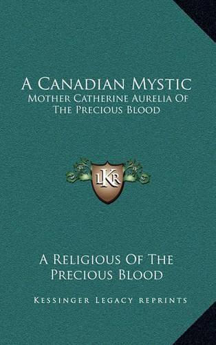 Cover image for A Canadian Mystic: Mother Catherine Aurelia of the Precious Blood: Her Work, Her Virtues