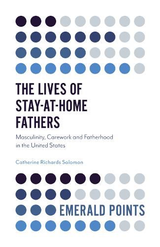 Cover image for The Lives of Stay-at-Home Fathers: Masculinity, Carework and Fatherhood in the United States