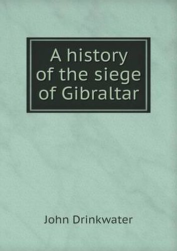 Cover image for History of the Siege of Gibraltar