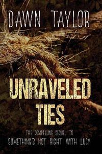 Cover image for Unraveled Ties: The Compelling Sequel to Something's Not Right With Lucy