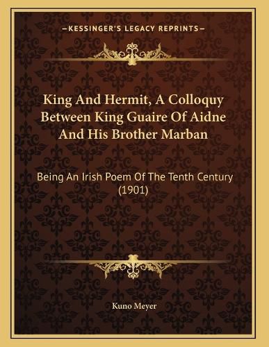 Cover image for King and Hermit, a Colloquy Between King Guaire of Aidne and His Brother Marban: Being an Irish Poem of the Tenth Century (1901)