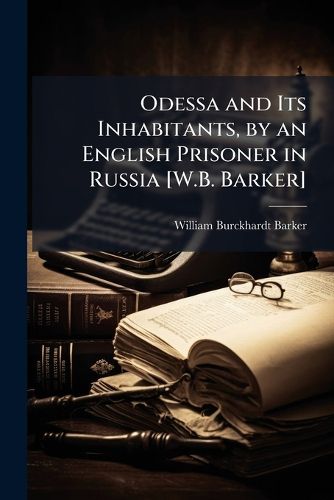 Cover image for Odessa and Its Inhabitants, by an English Prisoner in Russia [W.B. Barker]