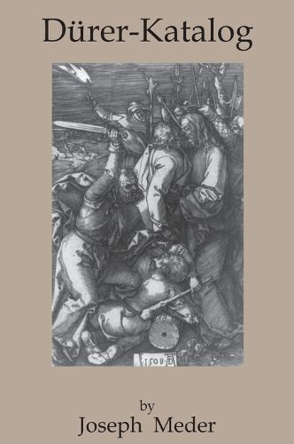 Durer-Katalog: Ein Handbuch Uber Albrecht Durers Stiche, Radierungen, Holzschnitte, Deren Zustande, Ausgaben Und Wasserzeichen