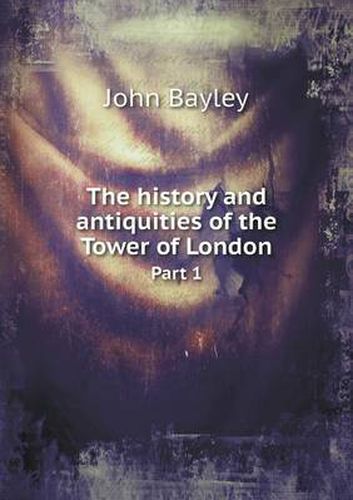 Cover image for The history and antiquities of the Tower of London Part 1