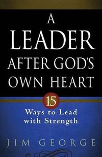 Cover image for A Leader After God's Own Heart: 15 Ways to Lead with Strength