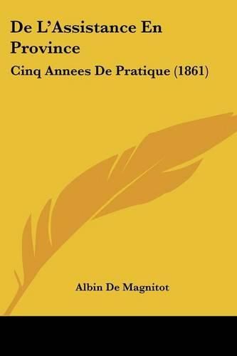 Cover image for de L'Assistance En Province: Cinq Annees de Pratique (1861)