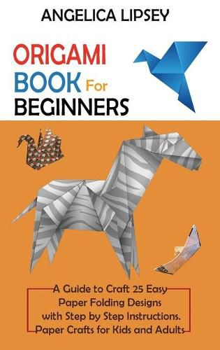 Cover image for Origami Book for Beginners: A Guide to Craft 25 Easy Paper Folding Designs with Step by Step InstructionsPaper Crafts for Kids and Adults