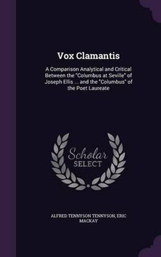 Cover image for Vox Clamantis: A Comparison Analytical and Critical Between the Columbus at Seville of Joseph Ellis ... and the Columbus of the Poet Laureate