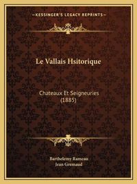 Cover image for Le Vallais Hsitorique: Chateaux Et Seigneuries (1885)