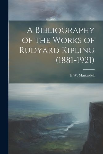 Cover image for A Bibliography of the Works of Rudyard Kipling (1881-1921)