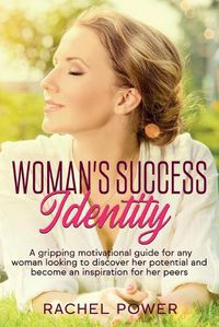 Cover image for Woman Success Identity: A gripping motivational guide for any woman looking to discover her potential and become an inspiration for her peers